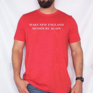 Make NE Mediocre Again T-Shirt