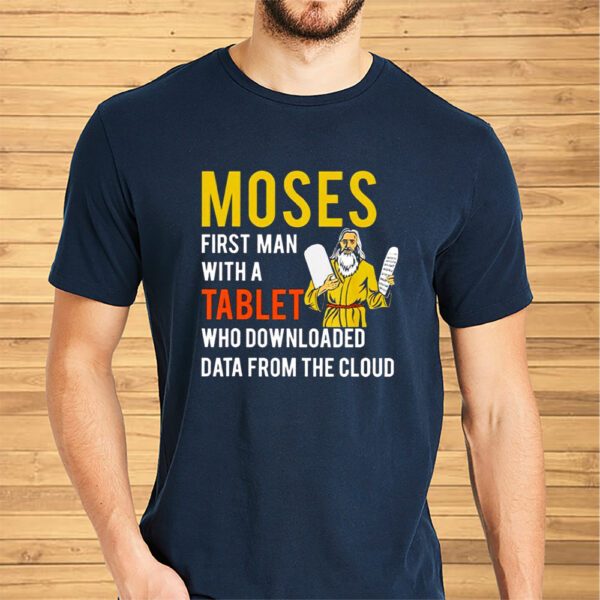 Moses First Man With A Tablet Who Downloaded Data From The Cloud Shirt