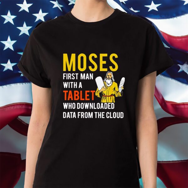 Moses First Man With A Tablet Who Downloaded Data From The Cloud Shirts