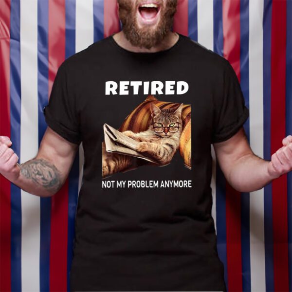 Retired Not My Problem Anymore Cat T-Shirt