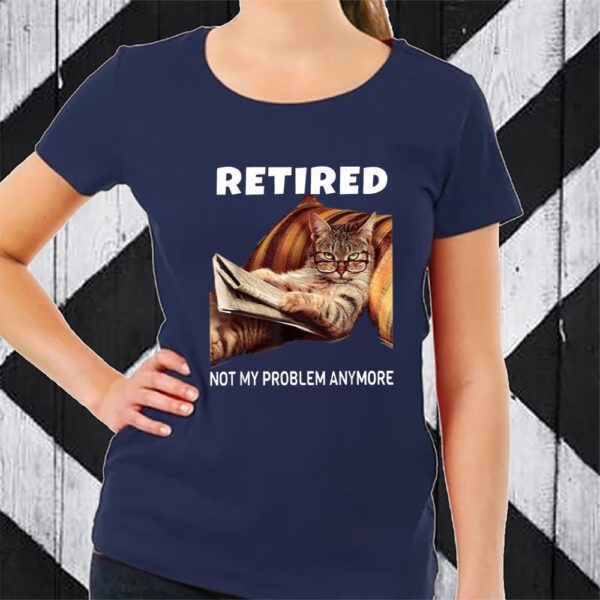 Retired Not My Problem Anymore Cat TShirt