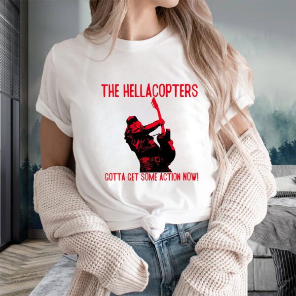 The Hellacopters Gotta Get Some Action Now T-Shirts