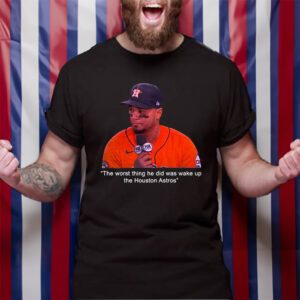 The Worst Thing He Did Was Wake Up The Houston Astros T-Shirt