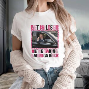 Trump Get In Loser We’re Take America Back T-Shirts