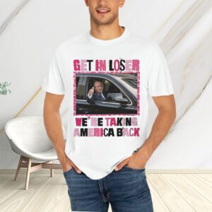 Trump Get In Loser We’re Take America Back T-Shirtt