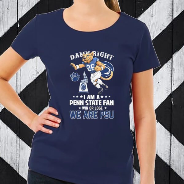 We Are PSU Damn Right I Am A Penn State Football Fan Win Or Lose TShirt