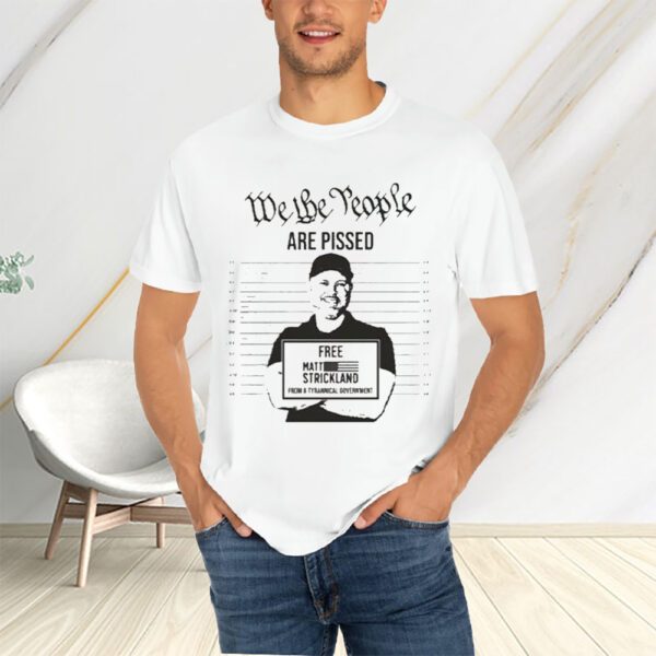 We The People Are Pissed Support Matt Strickland T-Shirts