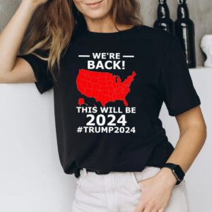 We’re Back This Will Be 2024 Trump 2024 Shirt