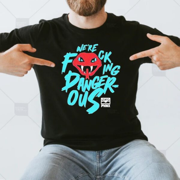 We're Fucking Dangerous T-Shirt