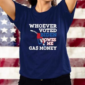 Whoever Voted Biden Owes Me Gas Money T-Shirts