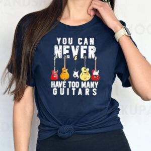 You Can Never Have Too Many Guitars T-Shirtt