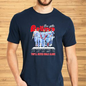 You Gotta Believe Philadelphia Phillies You’ll Never Walk Alone Signatures Shirts