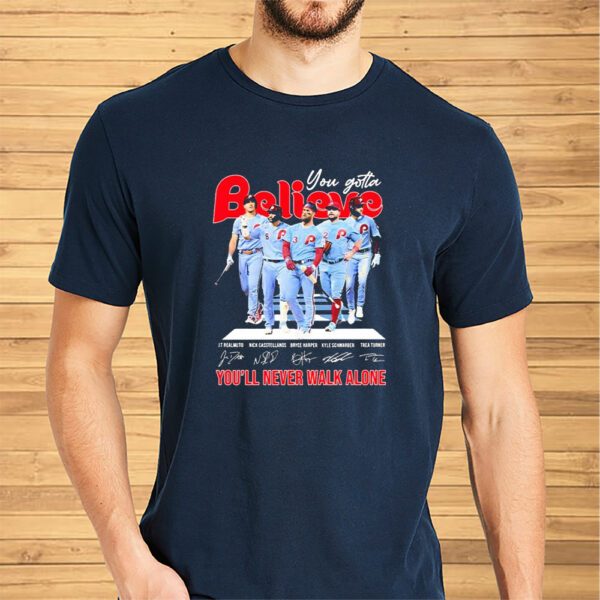 You Gotta Believe Philadelphia Phillies You’ll Never Walk Alone Signatures Shirts