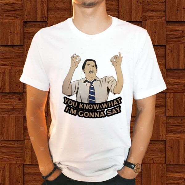 You Know What I'm Gonna Say T-Shirt