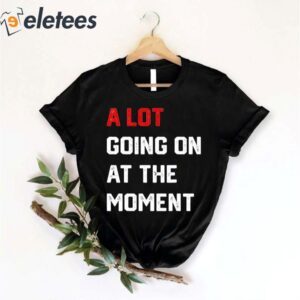 a lot going on at the moment new eras womens t shirt hoodie t shirt 5lxzr