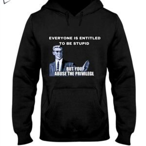 everyone is entitled to be stupid hoodie t shirt eqkn5