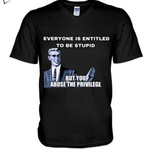 everyone is entitled to be stupid hoodie t shirt nxknp