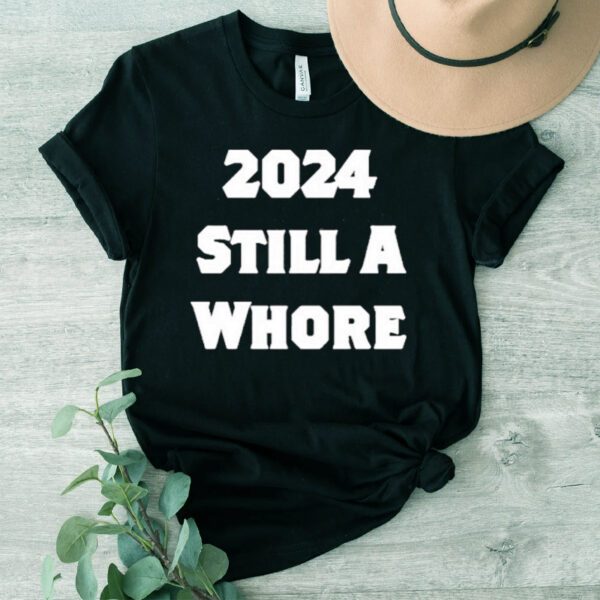 2024 Still A Whore Shirts