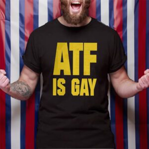 ATF Is Gay T-Shirt