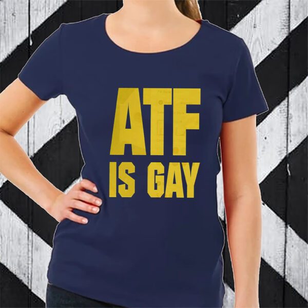 ATF Is Gay TShirt