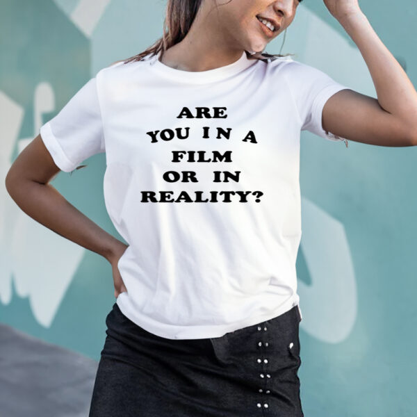 Are You In A Film Or In Reality T-Shirts