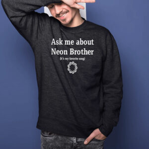 Ask Me About Neon Brother It’s My Favorite Song T-Shirts