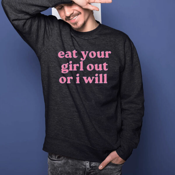 Eat Your Girl Out Or I Will T-Shirts