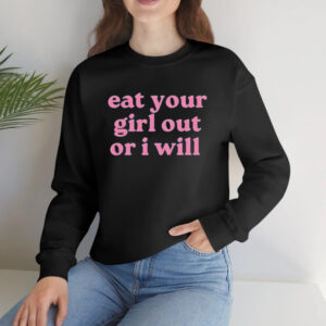 Eat Your Girl Out Or I Will T-Shirtt