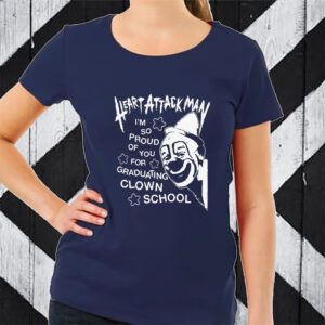 Heart Attack Man I’m So Proud Of You For Graduation Clown School TShirt