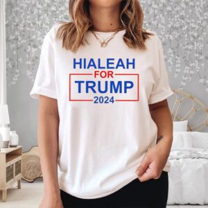 Hialeah For Trump 2024 Shirt