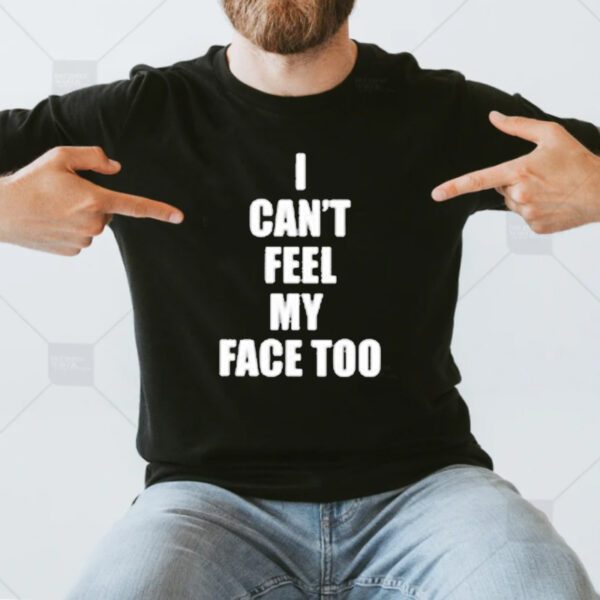 I Can’t Feel My Face Too Distributed By 430 Ent T-Shirts