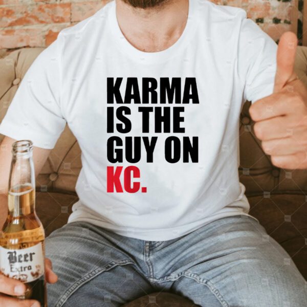 KARMA IS THE GUY ON KC T-Shirt