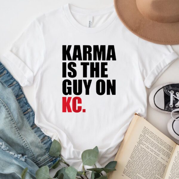 KARMA IS THE GUY ON KC TShirt