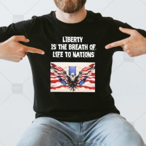 Liberty is The Breath Of Life To Nations T-Shirts