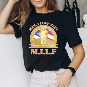 Man I Love Feet Milf Official Team Trump Shirt