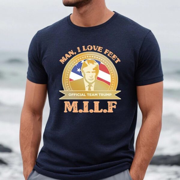 Man I Love Feet Milf Official Team Trump Shirts