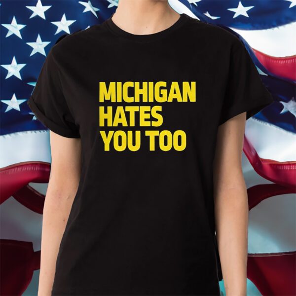 Michigan Hates You Too Shirt