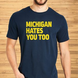 Michigan Hates You Too Shirts