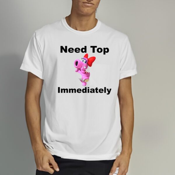 Need Top Immediately Shirt