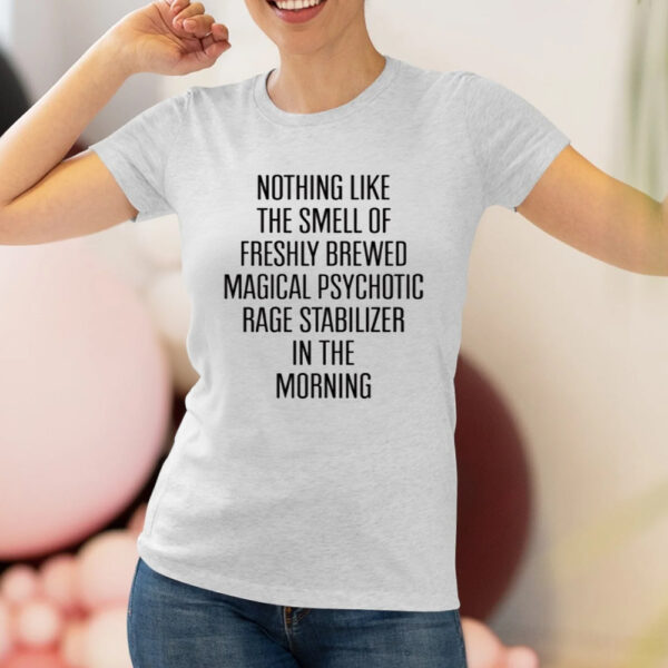 Nothing Like The Smell Of Freshly Brewed Magical Psychotic Rage Stabilizer In The Morning Shirts