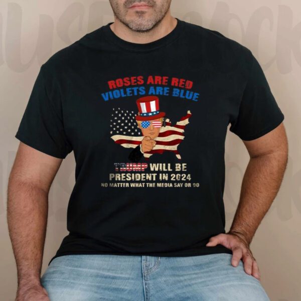 Roses Are Red Violets Are Blue Trump Will Be President In 2024 TShirt