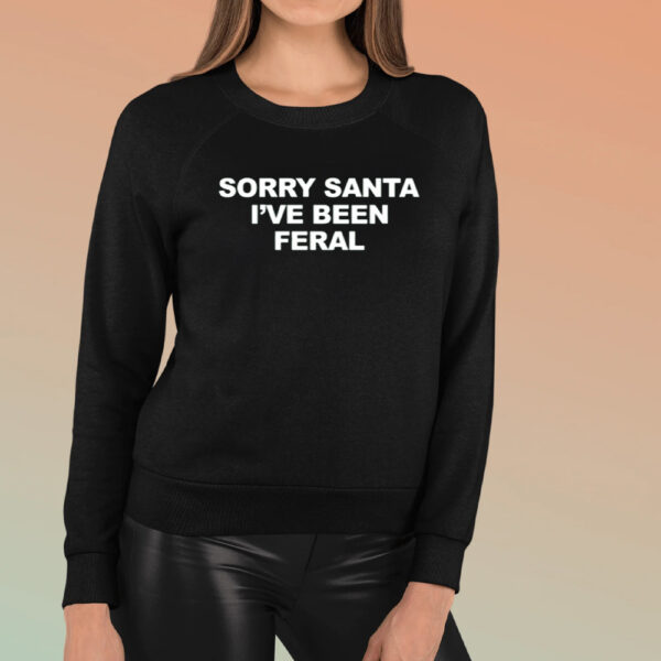 Sorry Santa I’ve Been Feral T-Shirt