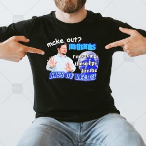 Swankyswamprat Make Out No Thanks I’m Saving These Lips for the Kiss of Death Meme T-Shirts