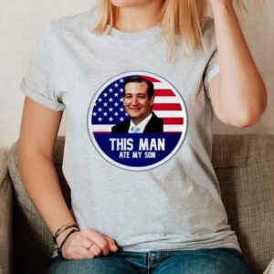 Ted Cruz This Man Ate My Son Us Flag Shirts