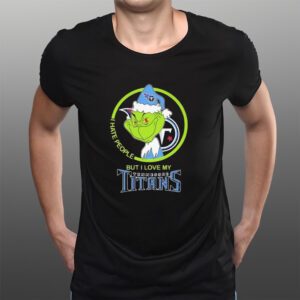 The Grinch I Hate People But I Love My Tennessee Titans T-Shirts