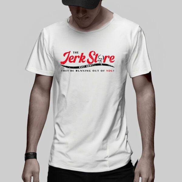 The Jerk Stre They’re Running Out Of You T-Shirt