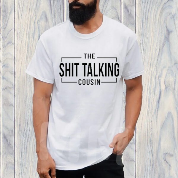 The Shit Talking Cousin T-Shirt