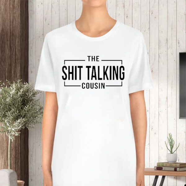 The Shit Talking Cousin TShirt