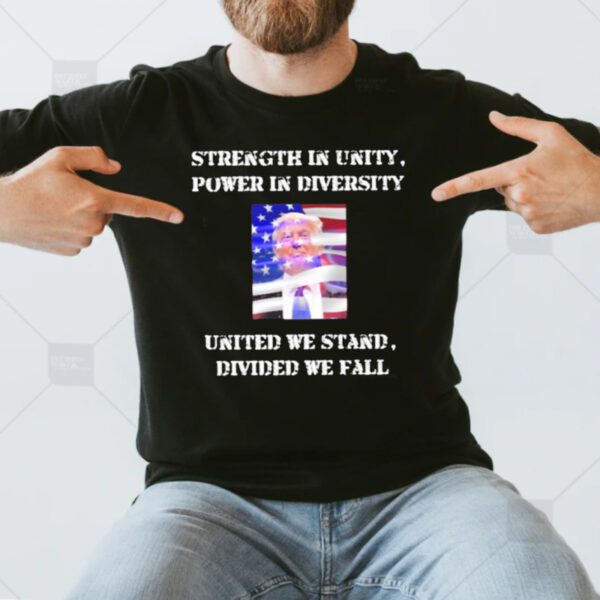 Trump Strength In Unity Power In Diversity United We Stand Divided We Fall T-Shirts