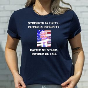 Trump Strength In Unity Power In Diversity United We Stand Divided We Fall T-Shirtt